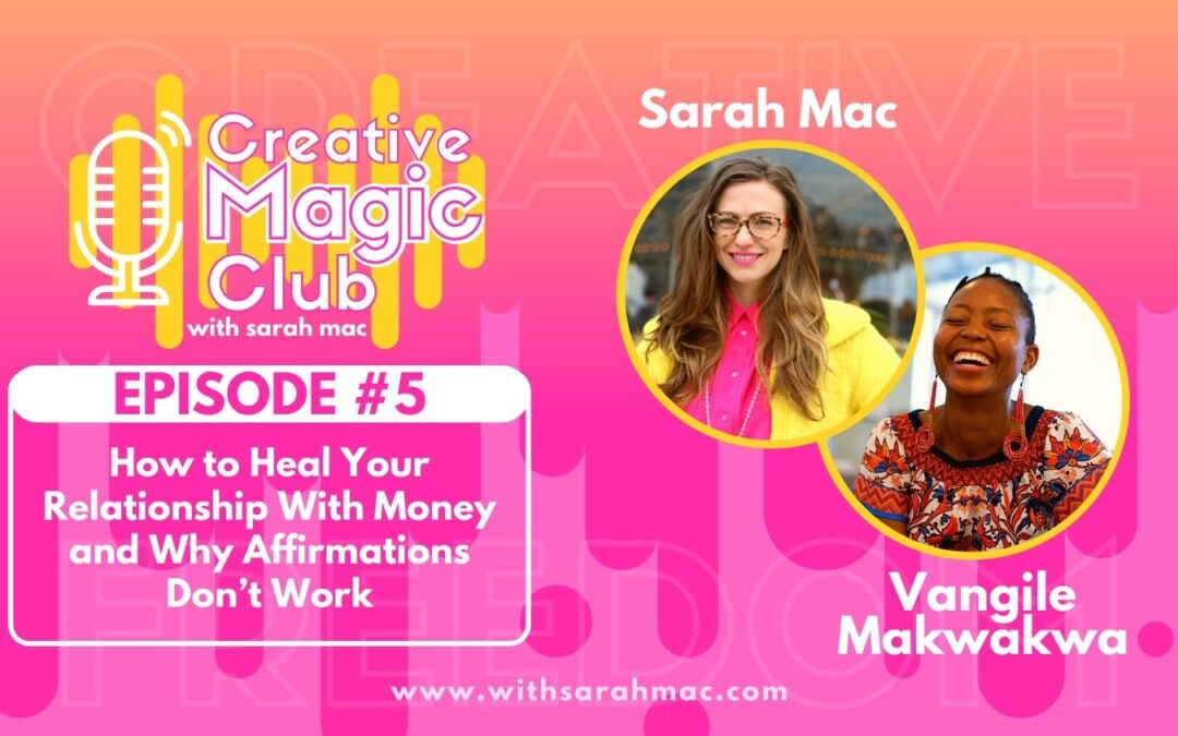 Creative Magic Club | Episode 5:  How to Heal Your Relationship With Money and Why Affirmations Don’t Work