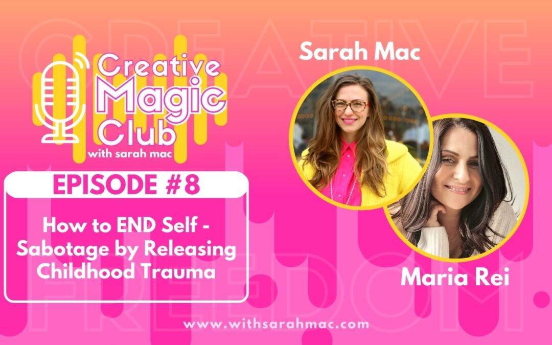 Creative Magic Club | Episode 8:  How to END Self-Sabotage by Releasing Childhood Trauma
