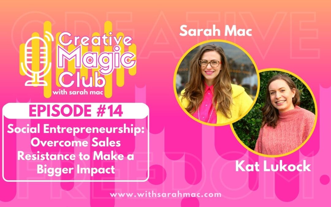 Creative Magic Club | Episode 14: Social Entrepreneurship: Overcome Sales Resistance to Make a Bigger Impact