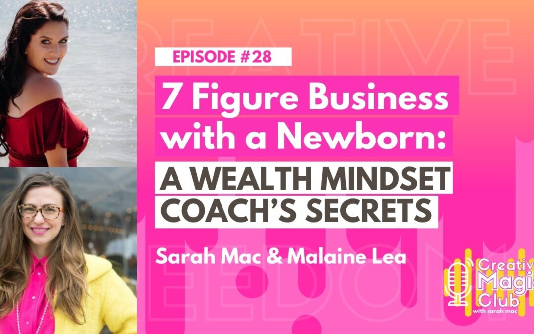 Creative Magic Club | Episode 28: 7 Figure Business with a Newborn – A Wealth Mindset Coach’s Secrets