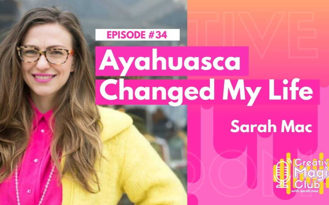 Creative Magic Club | Episode 34: Ayahuasca Changed My Life