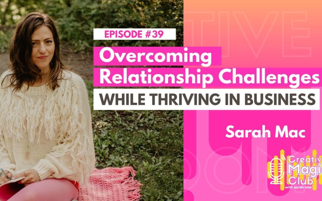 Creative Magic Club | Episode 39:  Overcoming Relationship Challenges While Thriving in Business