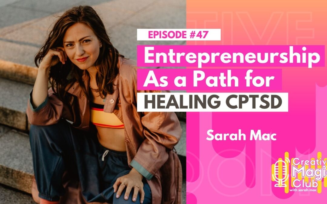Creative Magic Club | Episode 47:  Entrepreneurship As a Path for Healing CPTSD