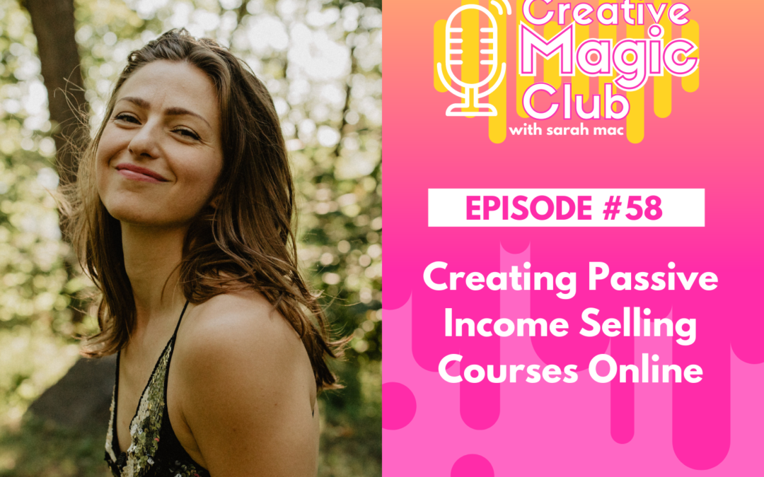 Creative Magic Club | Episode 58: Creating Passive Income Selling Courses Online