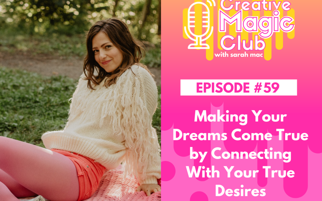 Creative Magic Club | Episode 59: Making Your Dreams Come True by Connecting With Your True Desires